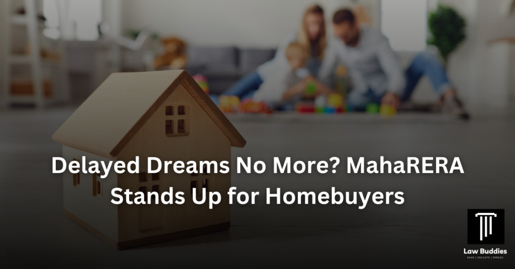 Delayed Dreams: MahaRERA’s Game-Changing Ruling for Homebuyers